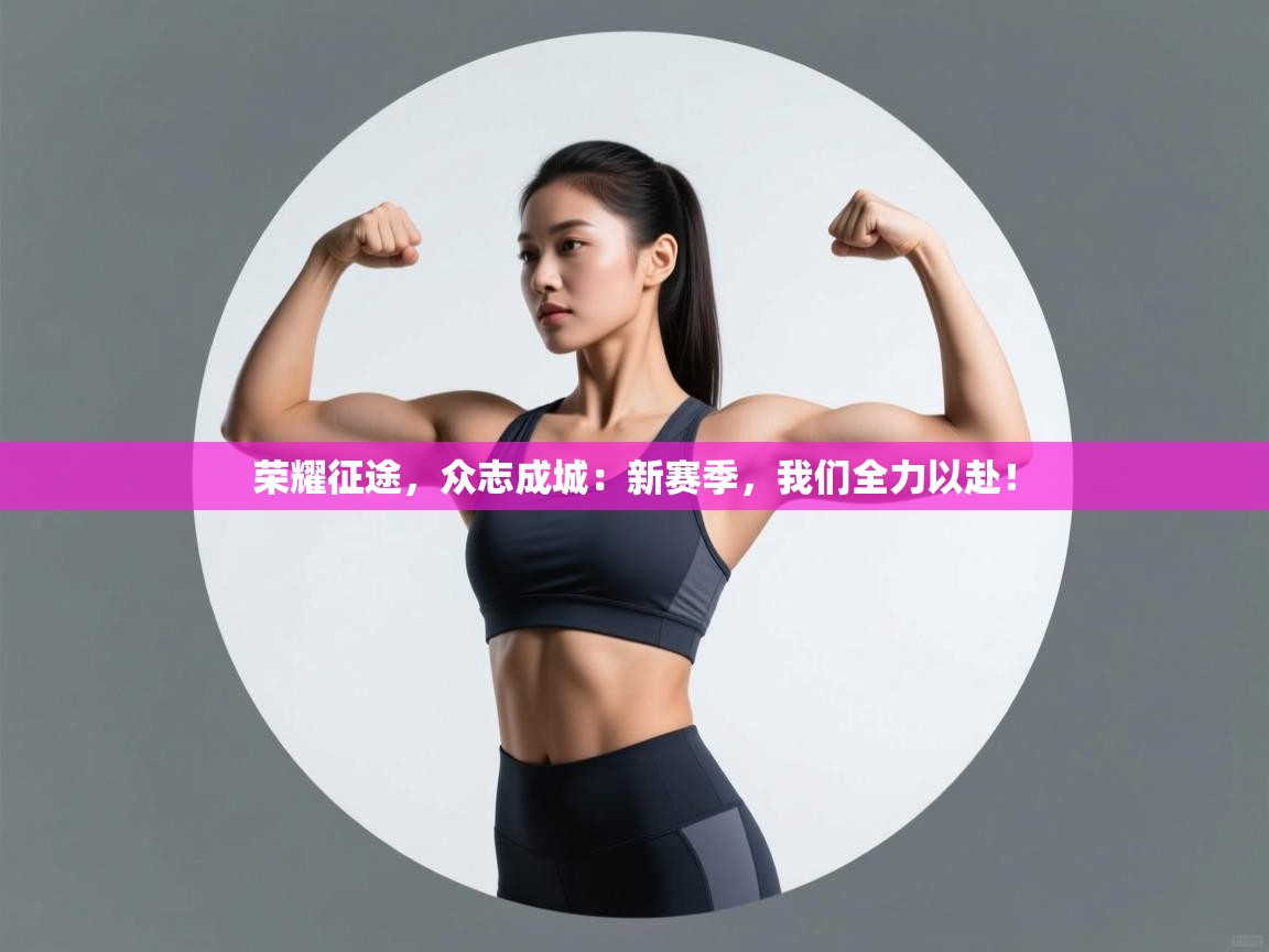 荣耀征途,众志成城:新赛季,我们全力以赴! 第1张