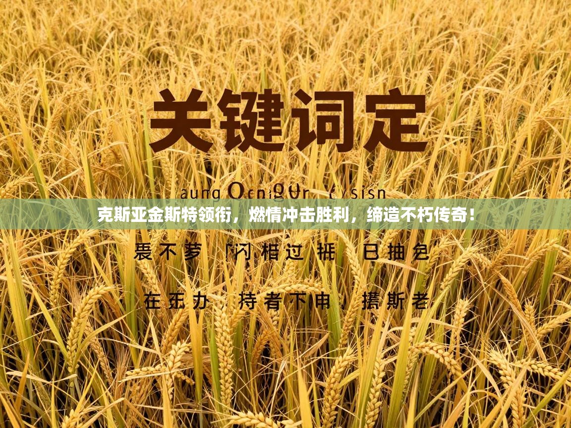 克斯亚金斯特领衔,燃情冲击胜利,缔造不朽传奇! 第1张